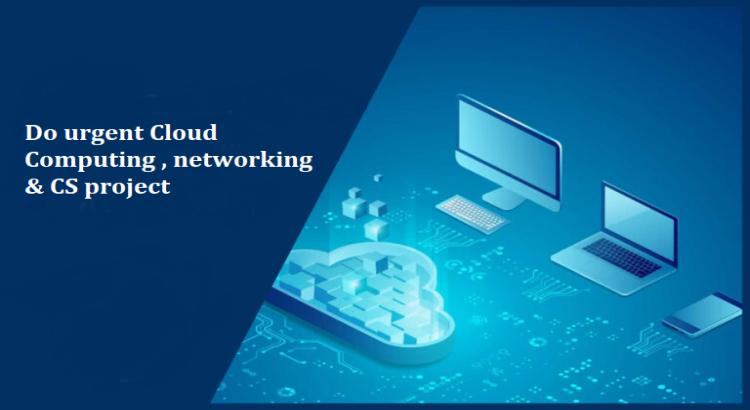 I will do urgent Cloud Computing , networking & CS project