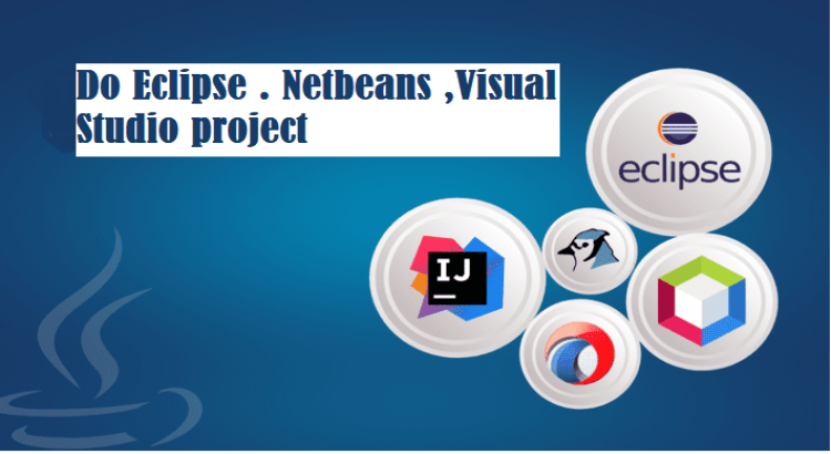I will do Eclipse . Netbeans ,Visual Studio project