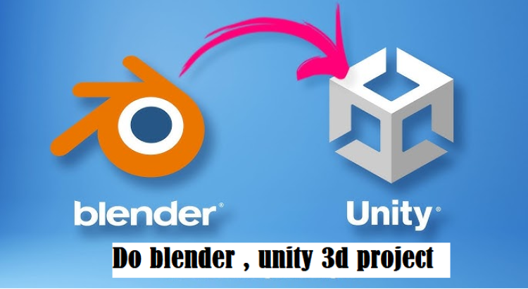 I will do blender , unity 3d project