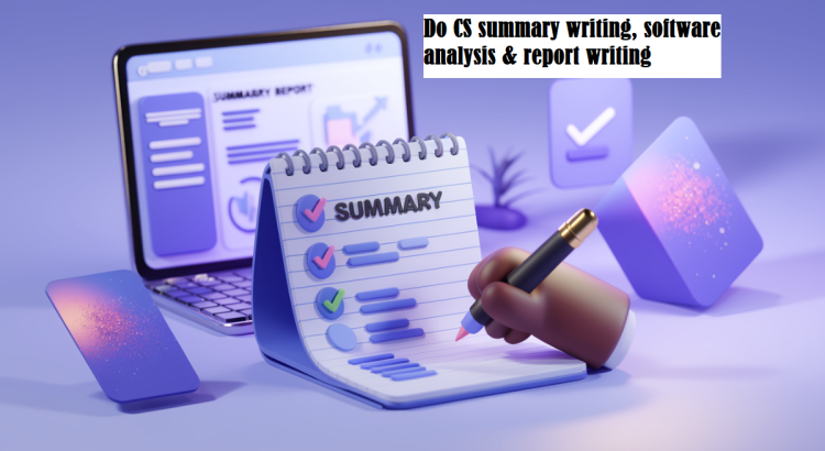 Do CS summary writing, software analysis & report writing