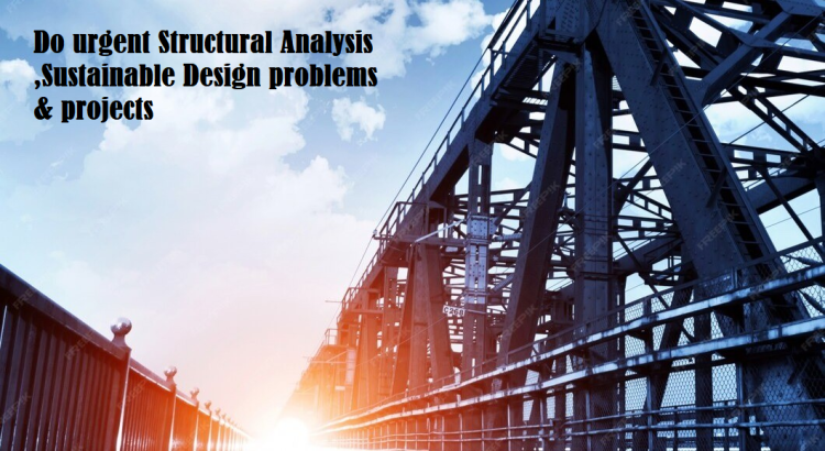 I will do urgent Structural Analysis ,Sustainable Design problems & projects