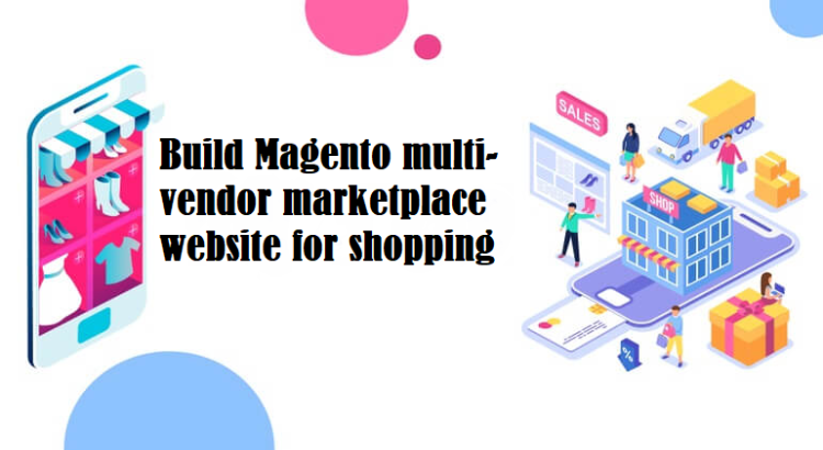 I will build Magento multi-vendor marketplace website for shopping