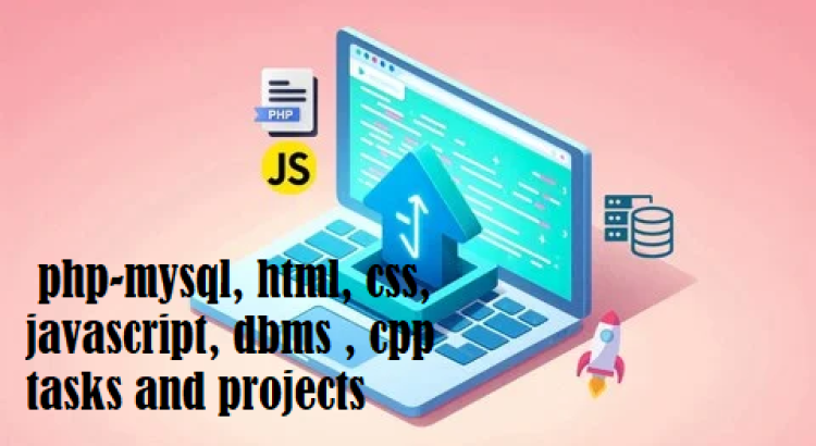 I will do php-mysql, html, css, javascript, dbms , cpp tasks and projects