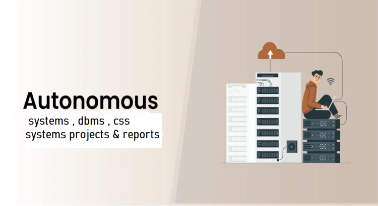 help in autonomous systems , dbms , css systems projects & reports