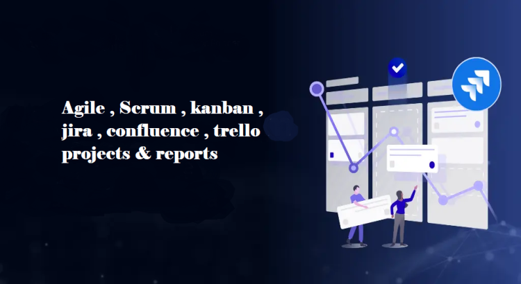 I will do agile , scrum , kanban , jira , confluence , trello projects & reports