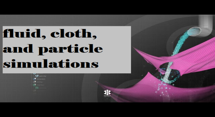 I will do fluid, cloth, and particle simulations in houdini