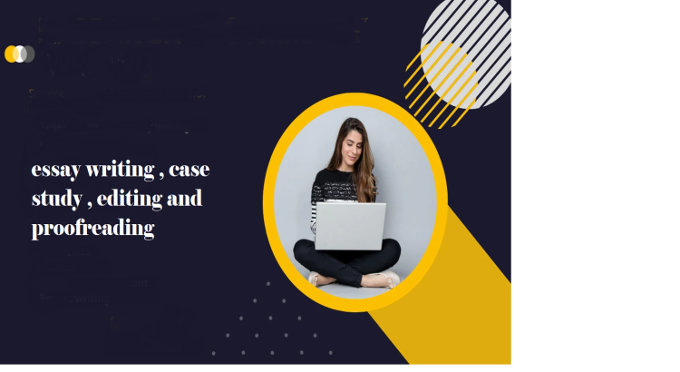 I will do essay writing , case study , editing and proofreading