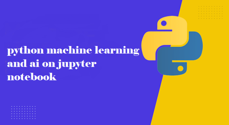 I will do projects on python machine learning and ai on jupyter notebook