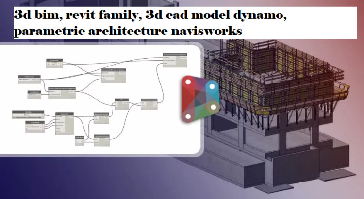 I will do 3d bim, revit family, 3d cad model dynamo, parametric architecture navisworks