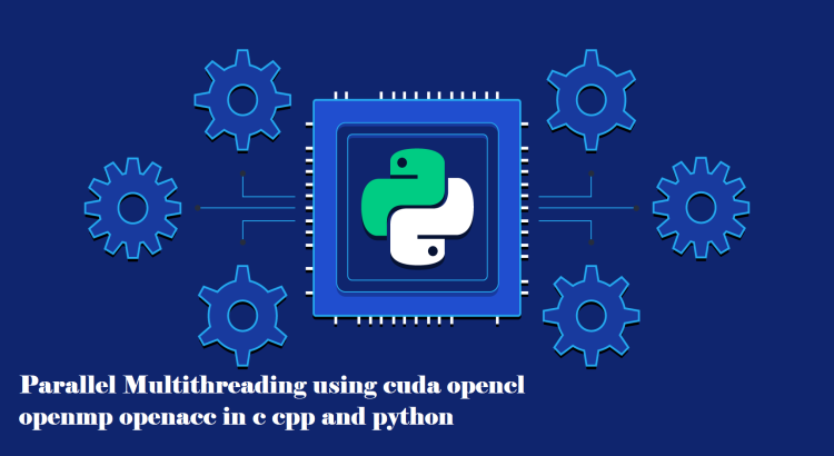 I will do parallel multithreading using cuda opencl openmp openacc in c cpp and python
