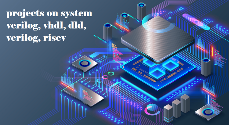 I will do projects on system verilog, vhdl, dld, verilog, riscv