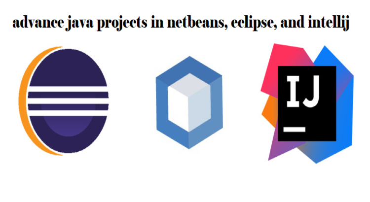 I will do advance java projects in netbeans, eclipse, and intellij