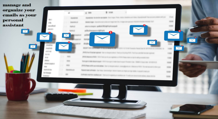 I will manage and organize your emails as your personal assistant