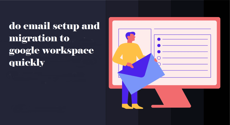 I will do email setup and migration to google workspace quickly